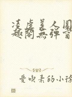 凌虐美人图鉴笔趣阁无弹窗
