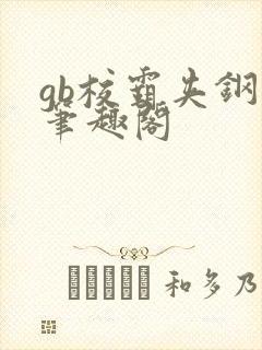 gb校霸夹钢笔笔趣阁