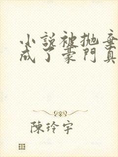 小说被抛弃后她成了豪门真千金免费全集