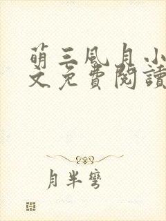 萌三风月小说全文免费阅读最新章节封面