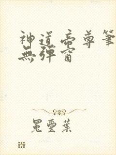 神道帝尊笔趣阁无弹窗