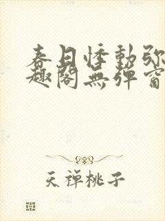 春日悸动弥罗笔趣阁无弹窗