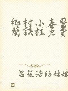 乡村小春医王淑兰铁柱免费阅读全文