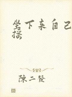 坐下来自己慢慢摇