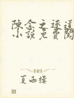 陈念之逐道长青小说免费阅读