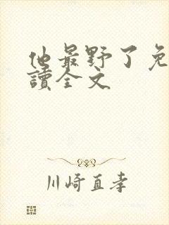 他最野了免费阅读全文