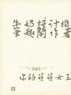 牛奶榨汁机po笔趣阁作者炖一碗汤