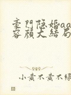 豪门隐婚aa制容颜大结局