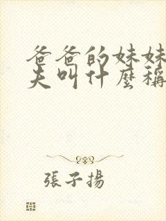 爸爸的妹妹的丈夫叫什么称呼