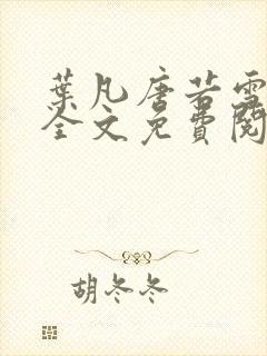 叶凡唐若雪小说全文免费阅读无广告