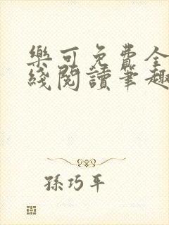 乐可免费全文在线阅读笔趣阁