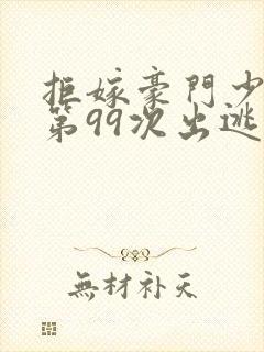 拒嫁豪门少夫人第99次出逃