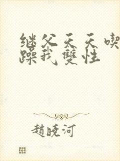 继父天天吃我奶躁我双性