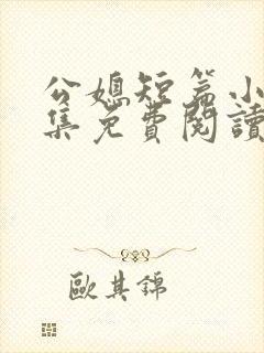 公媳短篇小说合集免费阅读