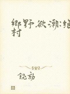 乡野欲潮:绝色村