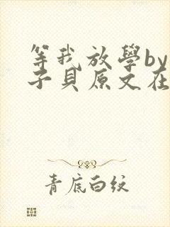 等我放学by酱子贝原文在线阅读