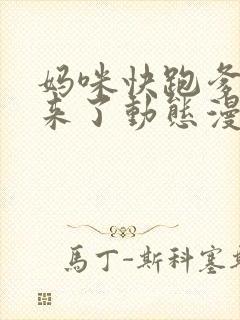 妈咪快跑爹地追来了动态漫画免费