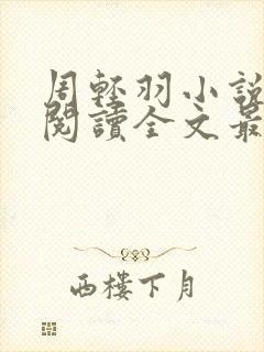 周轻羽小说免费阅读全文最新章节无弹窗