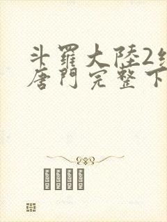 斗罗大陆2绝世唐门完整下载封面