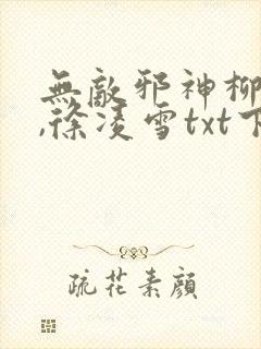 无敌邪神柳无邪,徐凌雪txt下载全本