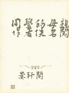 同学的母亲小说作者佚名阅读全文