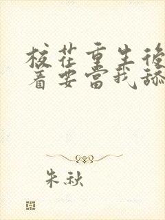 校花重生后,哭着要当我舔狗