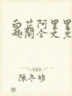 白芷阿里里呀笔趣阁全文免费阅读