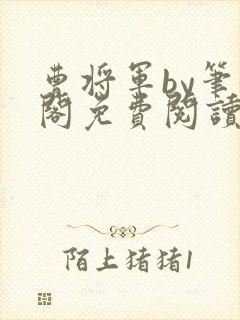 曹将军by笔趣阁免费阅读最新章节封面