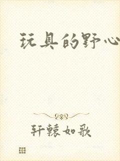 玩具的野心