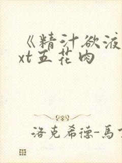 《精汁欲液》txt五花肉
