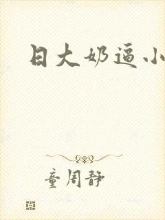 日大奶逼小说