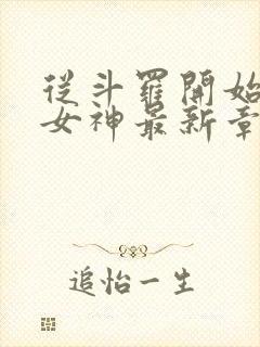 从斗罗开始俘获女神最新章节目录