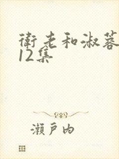 卫老和淑蓉7一12集