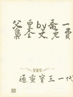 父皇by乔一夜枭全文免费阅读
