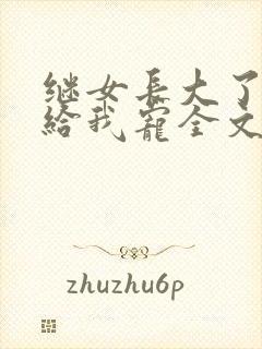 继女长大了乖乖给我宠全文免费阅读封面