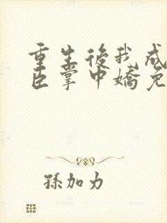 重生后我成了权臣掌中娇免费阅读