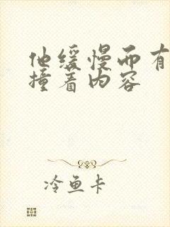 他缓慢而有力的撞着内容