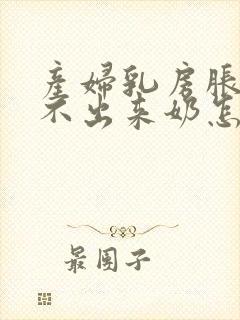 产妇乳房胀痛吸不出来奶怎么办封面