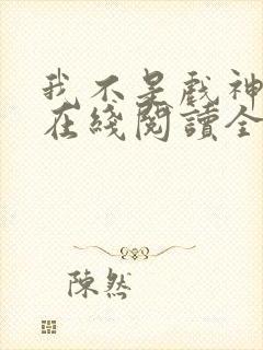 我不是戏神小说在线阅读全文