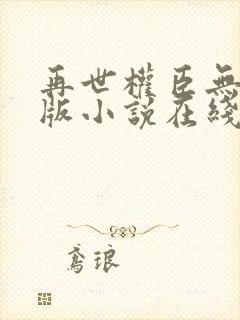 再世权臣无删节版小说在线阅读