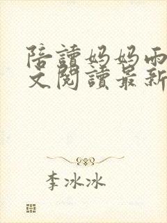 陪读妈妈雨嫣全文阅读最新章节更新