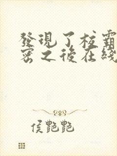 发现了校霸的秘密之后在线阅读