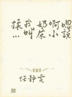 揉我奶啊嗯…啊…叫床小说