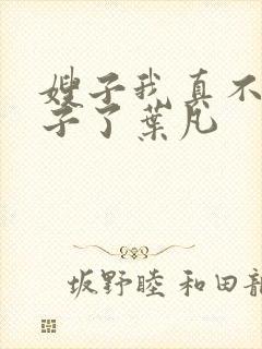 嫂子我真不是傻子了叶凡