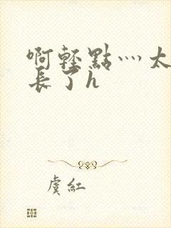 啊轻点灬太粗太长了h