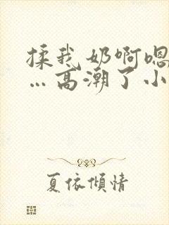 揉我奶啊嗯…啊…高潮了小说封面