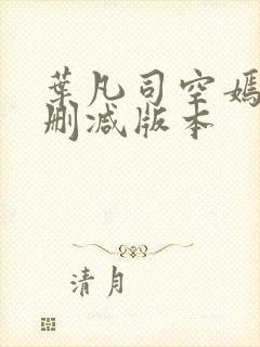 叶凡司空嫣然无删减版本