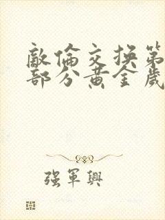 敌伦交换第10部分黄金岁月