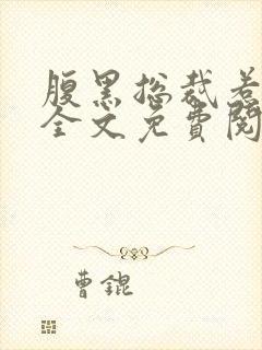 腹黑总裁惹不得全文免费阅读