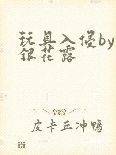 玩具入侵by金银花露